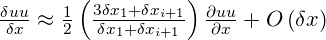 \frac{\delta uu}{\delta x} \approx \frac{1}{2}\left(\frac{3\delta x_{1}+\delta x_{i+1}}{\delta x_{1}+\delta x_{i+1}}\right) \frac{\partial uu}{\partial x}+O\left(\delta x\right)