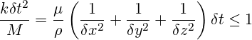  \displaystyle \frac{k\delta {{t}^{2}}}{M}=\frac{\mu }{\rho }\left( \frac{1}{\delta {{x}^{2}}}+\frac{1}{\delta {{y}^{2}}}+\frac{1}{\delta {{z}^{2}}} \right)\delta t\le 1 