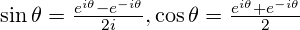 \sin \theta =\frac{{{e}^{i\theta }}-{{e}^{-i\theta }}}{2i} , \cos \theta =\frac{{{e}^{i\theta }}+{{e}^{-i\theta }}}{2}