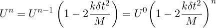   \displaystyle {{U}^{n}}={{U}^{n-1}}\left( 1-2\frac{k\delta {{t}^{2}}}{M} \right)={{U}^{0}}{{\left( 1-2\frac{k\delta {{t}^{2}}}{M} \right)}^{n}} 