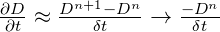  \frac{\partial D}{\partial t}\approx \frac{{{D}^{n+1}}-{{D}^{n}}}{\delta t}\to \frac{-{{D}^{n}}}{\delta t} 