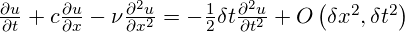  \frac{\partial u}{\partial t}+c\frac{\partial u}{\partial x}-\nu \frac{{{\partial }^{2}}u}{\partial {{x}^{2}}}=-\frac{1}{2}\delta t\frac{{{\partial }^{2}}u}{\partial {{t}^{2}}}+O\left( \delta {{x}^{2}},\delta {{t}^{2}} \right) 