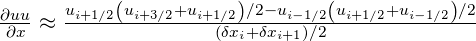 \frac{\partial uu}{\partial x} \approx \frac{u_{i+1/2}\left(u_{i+3/2}+u_{i+1/2}\right)/2-u_{i-1/2}\left(u_{i+1/2}+u_{i-1/2}\right)/2}{\left(\delta x_i+\delta x_{i+1}\right)/2}