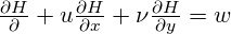 \frac{\partial H}{\partial} + u \frac{\partial H}{\partial x} + \nu \frac{\partial H}{\partial y} = w 