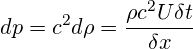  \displaystyle dp={{c}^{2}}d\rho =\frac{\rho {{c}^{2}}U\delta t}{\delta x} 