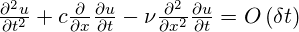  \frac{{{\partial }^{2}}u}{\partial {{t}^{2}}}+c\frac{\partial }{\partial x}\frac{\partial u}{\partial t}-\nu \frac{{{\partial }^{2}}}{\partial {{x}^{2}}}\frac{\partial u}{\partial t}=O\left( \delta t \right) 