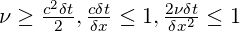 \nu \ge \frac{{{c}^{2}}\delta t}{2} , \frac{c\delta t}{\delta x}\le 1 , \frac{2\nu \delta t}{\delta {{x}^{2}}}\le 1