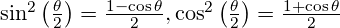 {{\sin }^{2}}\left( \frac{\theta }{2} \right)=\frac{1-\cos \theta }{2} , {{\cos }^{2}}\left( \frac{\theta }{2} \right)=\frac{1+\cos \theta }{2}