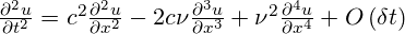  \frac{{{\partial }^{2}}u}{\partial {{t}^{2}}}={{c}^{2}}\frac{{{\partial }^{2}}u}{\partial {{x}^{2}}}-2c\nu \frac{{{\partial }^{3}}u}{\partial {{x}^{3}}}+{{\nu }^{2}}\frac{{{\partial }^{4}}u}{\partial {{x}^{4}}}+O\left( \delta t \right) 