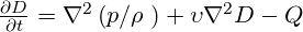  \frac{\partial D}{\partial t}={{\nabla }^{2}}\left( {p}/{\rho }\; \right)+\upsilon {{\nabla }^{2}}D-Q 