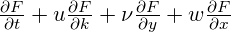 \frac{\partial F}{\partial t} + u \frac{\partial F}{\partial k} + \nu \frac{\partial F}{\partial y} + w \frac{\partial F}{\partial x} 