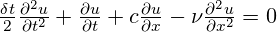  \frac{\delta t}{2}\frac{{{\partial }^{2}}u}{\partial {{t}^{2}}}+\frac{\partial u}{\partial t}+c\frac{\partial u}{\partial x}-\nu \frac{{{\partial }^{2}}u}{\partial {{x}^{2}}}=0 