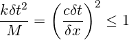  \displaystyle \frac{k\delta {{t}^{2}}}{M}={{\left( \frac{c\delta t}{\delta x} \right)}^{2}}\le 1 