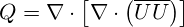  Q=\nabla \cdot \left[ \nabla \cdot \left( \overline{UU} \right) \right] 